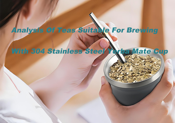 Analysis Of Teas Suitable For Brewing With 304 Stainless Steel Yerba Mate Cup